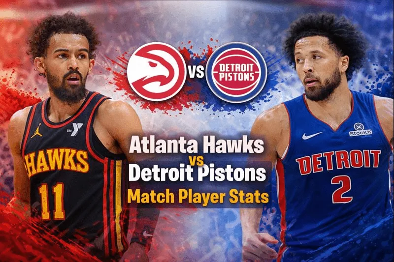Atlanta Hawks vs Detroit Pistons Match Player Stats